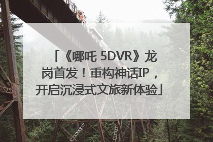 《哪吒 5DVR》龙岗首发！重构神话IP，开启沉浸式文旅新体验