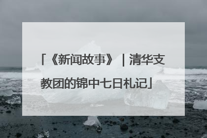 《新闻故事》｜清华支教团的锦中七日札记