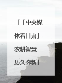 「中央媒体看甘肃」农耕智慧 历久弥新