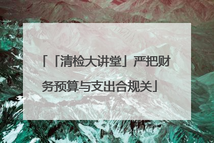 「清检大讲堂」严把财务预算与支出合规关