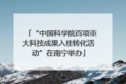“中国科学院百项重大科技成果入桂转化活动”在南宁举办