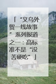 “义乌外贸一线故事”系列报道之一：高标准不是“没苦硬吃”