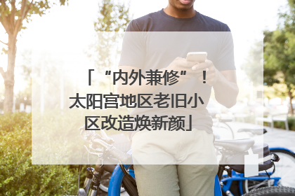 “内外兼修”！太阳宫地区老旧小区改造焕新颜