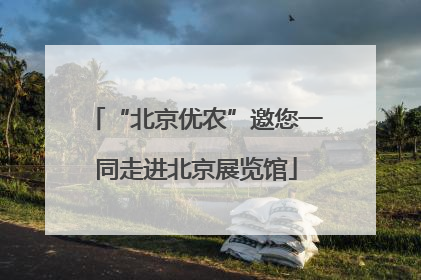 “北京优农”邀您一同走进北京展览馆