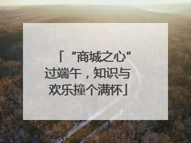 “商城之心”过端午，知识与欢乐撞个满怀
