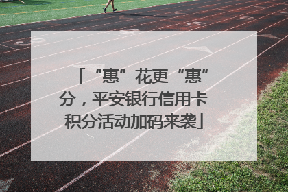“惠”花更“惠”分，平安银行信用卡积分活动加码来袭