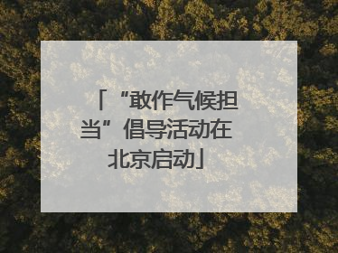 “敢作气候担当”倡导活动在北京启动