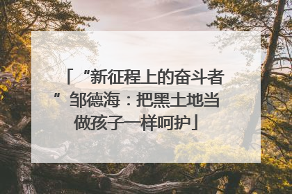 “新征程上的奋斗者”邹德海：把黑土地当做孩子一样呵护