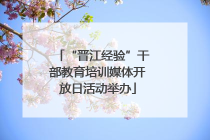 “晋江经验”干部教育培训媒体开放日活动举办