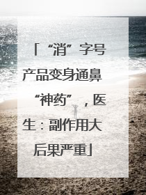 “消”字号产品变身通鼻“神药”，医生：副作用大后果严重