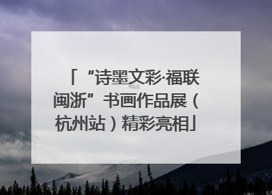 “诗墨文彩·福联闽浙”书画作品展（杭州站）精彩亮相