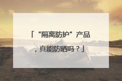 “隔离防护”产品，真能防晒吗？