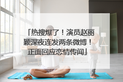 热搜爆了！演员赵丽颖深夜连发两条微博！正面回应恋情传闻