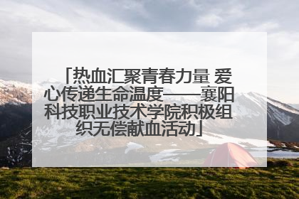 热血汇聚青春力量 爱心传递生命温度——襄阳科技职业技术学院积极组织无偿献血活动