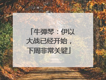 牛弹琴：伊以大战已经开始，下周非常关键