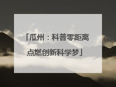 瓜州：科普零距离 点燃创新科学梦