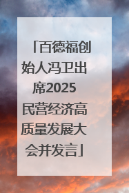 百德福创始人冯卫出席2025民营经济高质量发展大会并发言