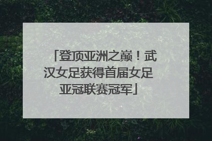 登顶亚洲之巅！武汉女足获得首届女足亚冠联赛冠军