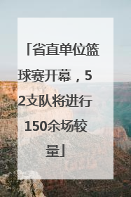 省直单位篮球赛开幕，52支队将进行150余场较量