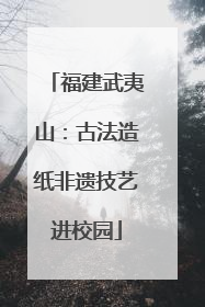 福建武夷山：古法造纸非遗技艺进校园