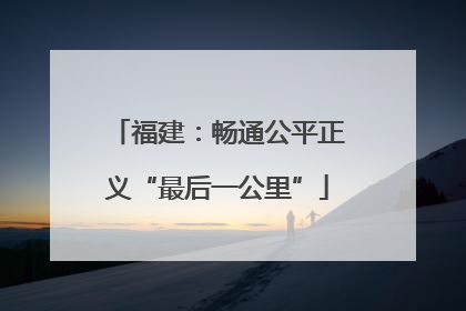 福建：畅通公平正义“最后一公里”