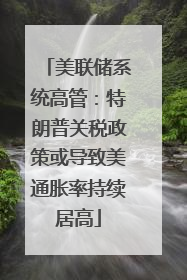美联储系统高管：特朗普关税政策或导致美通胀率持续居高