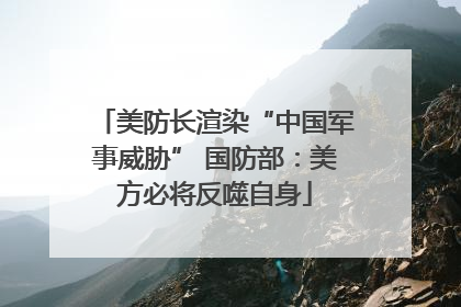 美防长渲染“中国军事威胁” 国防部：美方必将反噬自身
