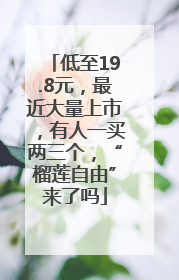 低至19.8元，最近大量上市，有人一买两三个，“榴莲自由”来了吗