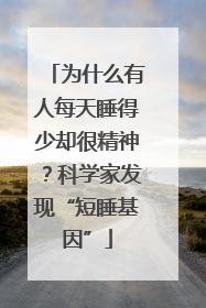 为什么有人每天睡得少却很精神？科学家发现“短睡基因”