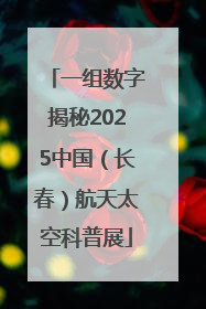 一组数字揭秘2025中国（长春）航天太空科普展