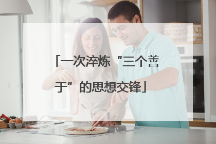 一次淬炼“三个善于”的思想交锋