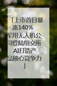 上市首日暴涨140% 军用无人机公司登陆纽交所 AI打造产品核心竞争力