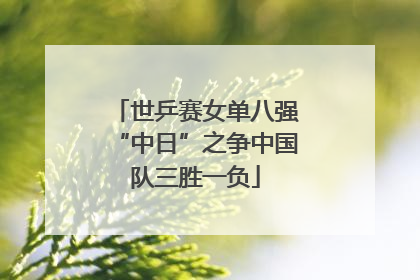 世乒赛女单八强“中日”之争中国队三胜一负