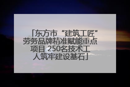 东方市“建筑工匠”劳务品牌精准赋能重点项目 250名技术工人筑牢建设基石