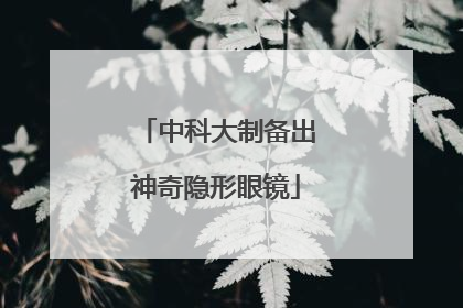 中科大制备出神奇隐形眼镜