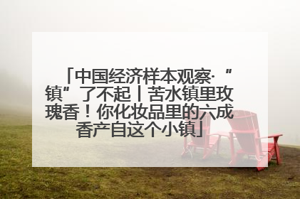 中国经济样本观察·“镇”了不起丨苦水镇里玫瑰香！你化妆品里的六成香产自这个小镇
