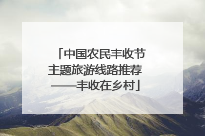 中国农民丰收节主题旅游线路推荐——丰收在乡村