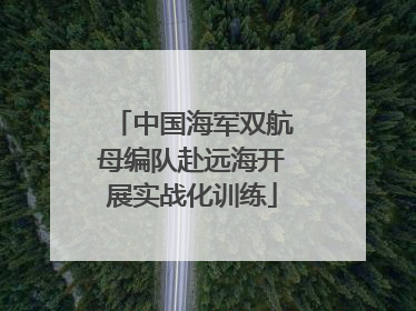 中国海军双航母编队赴远海开展实战化训练