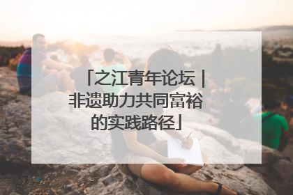 之江青年论坛｜非遗助力共同富裕的实践路径