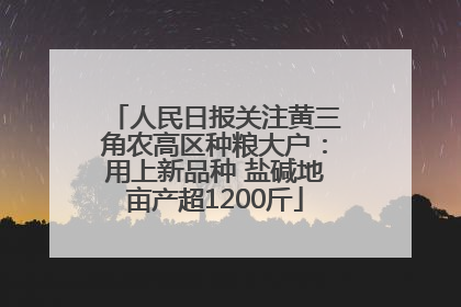 人民日报关注黄三角农高区种粮大户：用上新品种 盐碱地亩产超1200斤