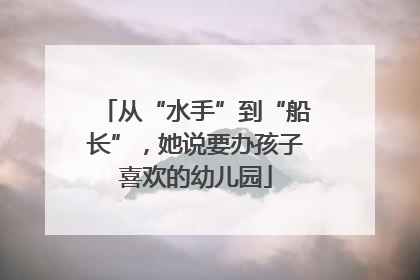 从“水手”到“船长”，她说要办孩子喜欢的幼儿园