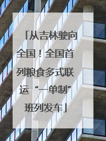 从吉林驶向全国！全国首列粮食多式联运“一单制”班列发车
