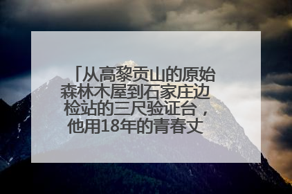 从高黎贡山的原始森林木屋到石家庄边检站的三尺验证台，他用18年的青春丈量祖国的边境线