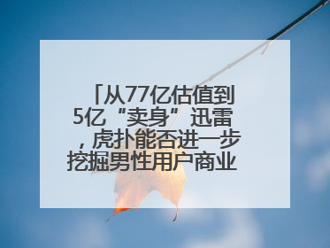 从77亿估值到5亿“卖身”迅雷，虎扑能否进一步挖掘男性用户商业价值？