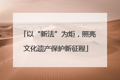 以“新法”为炬，照亮文化遗产保护新征程