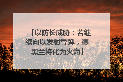 以防长威胁：若继续向以发射导弹，德黑兰将化为火海