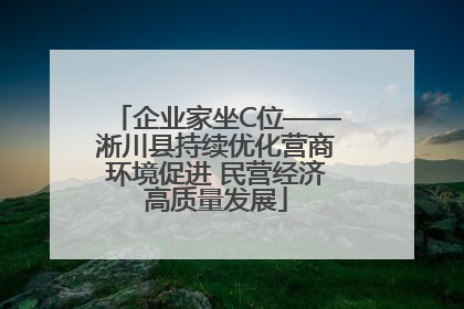 企业家坐C位——淅川县持续优化营商环境促进 民营经济高质量发展