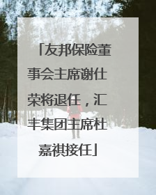 友邦保险董事会主席谢仕荣将退任，汇丰集团主席杜嘉祺接任