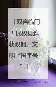 双喜临门！民权县连获双拥、文明“国字号”