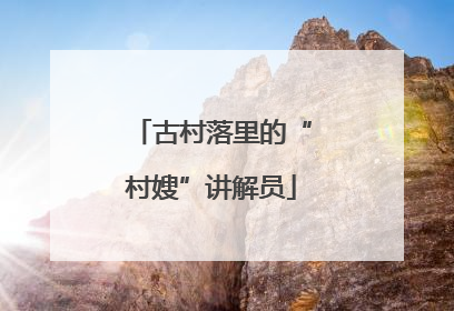 古村落里的“村嫂”讲解员